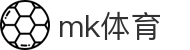 mk体育 - mk体育电竞 - 平台注册登录